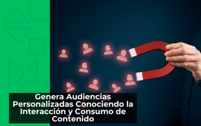 Genera Audiencias Personalizadas Conociendo la Interacción y Consumo de Contenido de Tus Clientes Potenciales